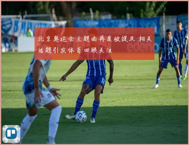 北京奥运会主题曲再度被提及 相关话题引发体育回顾关注